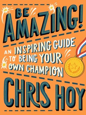 Be Amazing! An inspiring guide to being your own champion