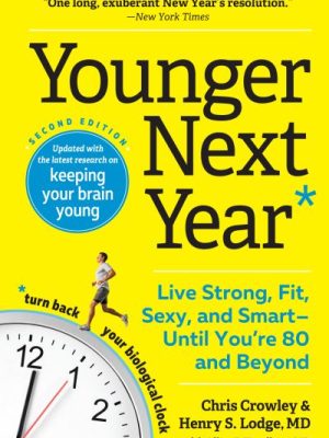 Younger Next Year: Live Strong, Fit, Sexy, and Smart--Until You're 80 and Beyond