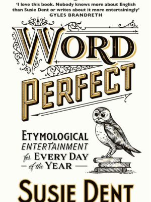 Word Perfect: Etymological Entertainment For Every Day of the Year