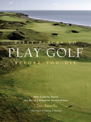 Fifty Places Play Golf Before You Die XC