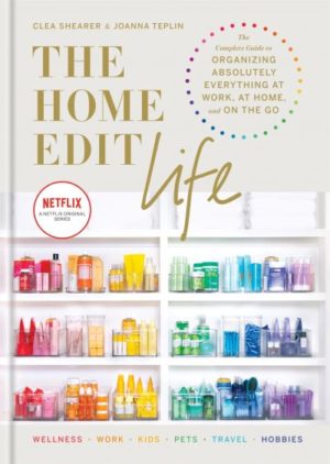 The Home Edit Life: The Complete Guide to Organizing Absolutely Everything at Wo