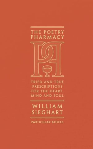 The Poetry Pharmacy: Tried-and-True Prescriptions for the Heart, Mind and Soul